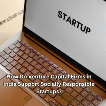 How Do Venture Capital Firms in India Support Socially Responsible Startups