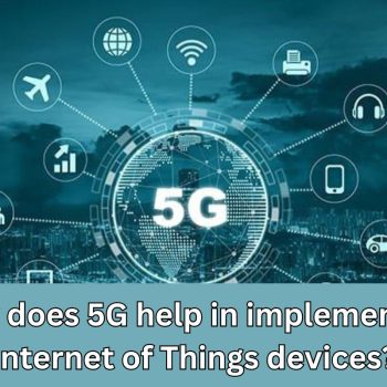 How does 5G help in implementing Internet of Things devices