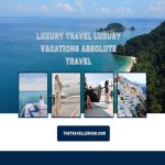 Luxury Travel Luxury Vacations Absolute Travel (2)