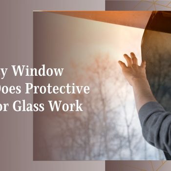 Security Window Film_ Does Protective Film For Glass Work