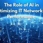 The Role of AI in Optimizing IT Networking Performance