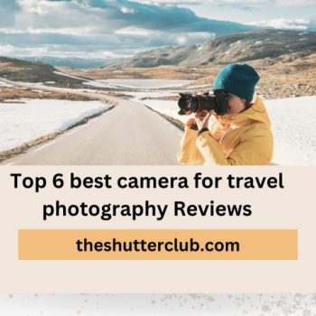 Top 6 best camera for travel photography Reviews