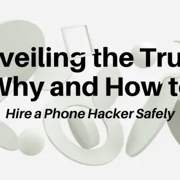 Unveiling the Truth Why and How to Hire a Phone Hacker Safely