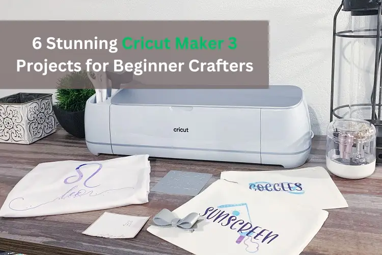 6 Stunning Cricut Maker 3 Projects for Beginner Crafters