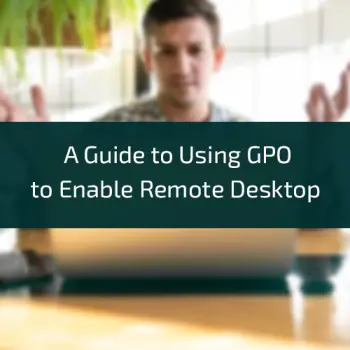 A-Guide-to-Using-GPO-to-Enable-Remote-Desktop
