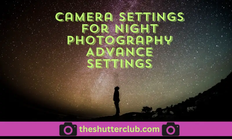 Camera Settings For Night Photography Advance Settings