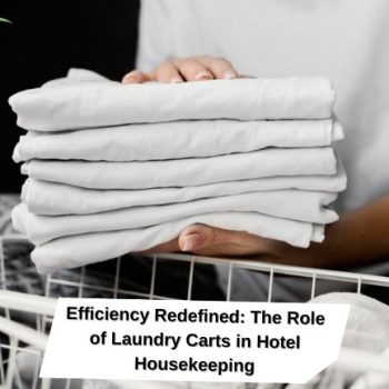 Efficiency Redefined- The Role of Laundry Carts in Hotel Housekeeping