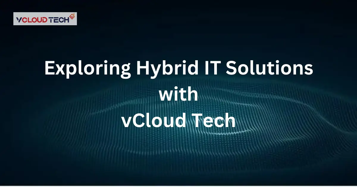 Exploring Hybrid IT Solutions with vCloud Tech