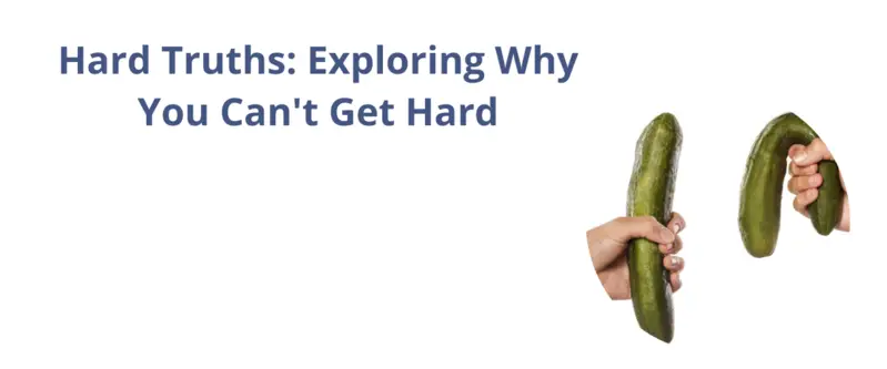 Hard Truths Exploring Why You Can't Get Hard (1)