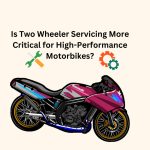Is Two Wheeler Servicing More Critical for High-Performance Motorbikes
