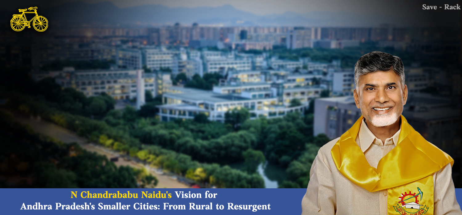 N Chandrababu Naidu's Vision for Andhra Pradesh's Smaller Cities From Rural to Resurgent