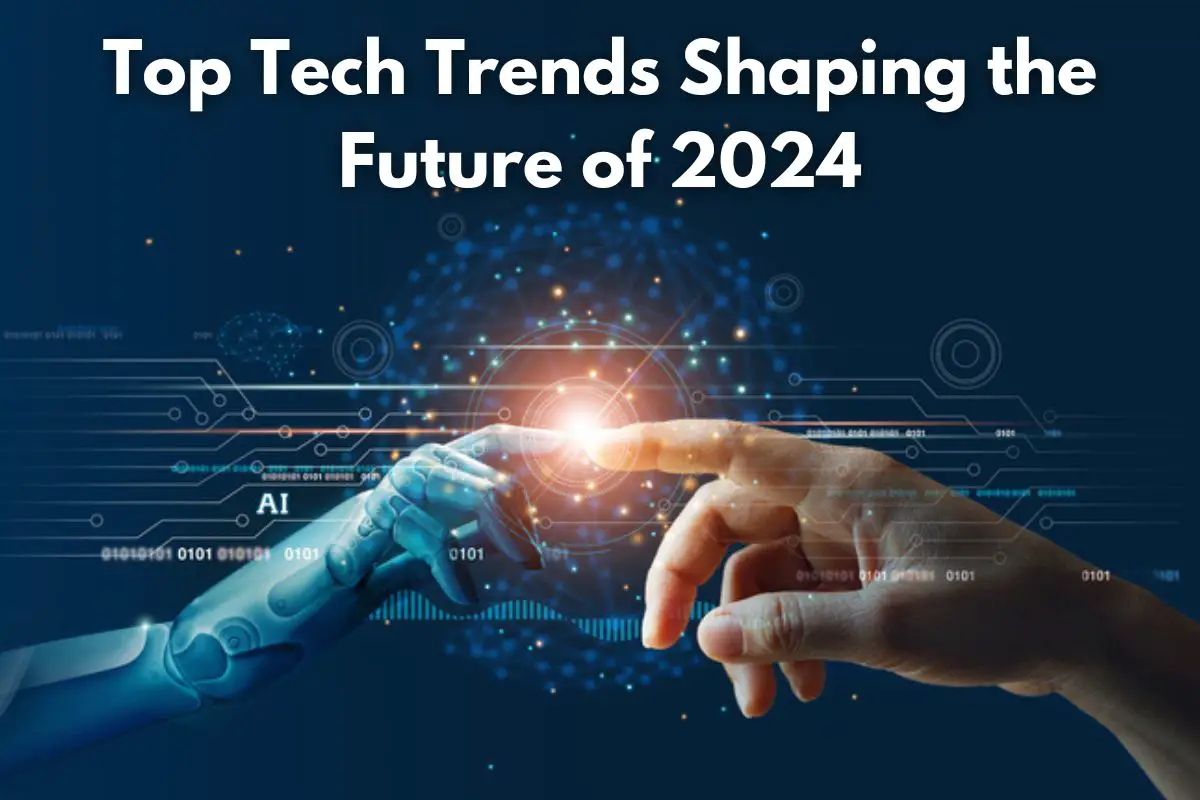 Top Tech Trends Shaping the Future of 2024