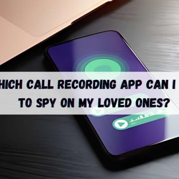 Which call recording app can I use to spy on my loved ones (1)