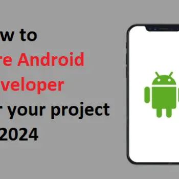 how to hire an Android developer for your project in 2024