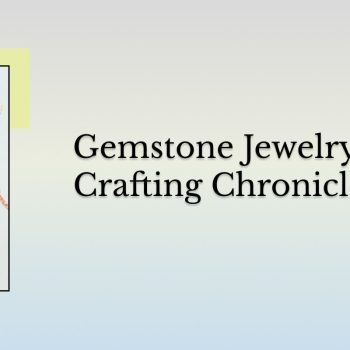 How Is Gemstone Jewelry Manufactured: Step by Step