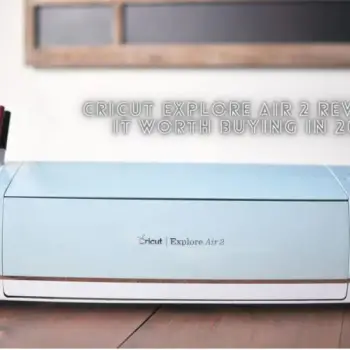 Cricut Explore Air 2 Review Is It Worth Buying in 2024