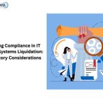 Ensuring Compliance in IT Legacy Systems Liquidation- Regulatory Considerations