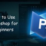 How to Use Photoshop for Beginners