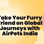 Take Your Furry Friend on Global Journeys with AirPets India
