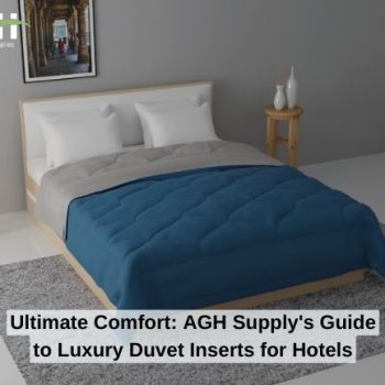 Ultimate Comfort- AGH Supply's Guide to Luxury Duvet Inserts for Hotels