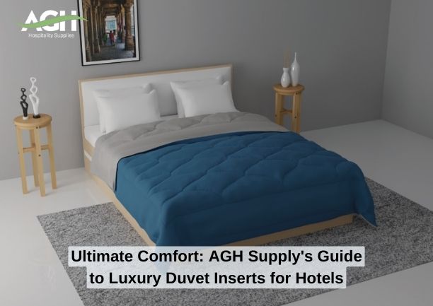 Ultimate Comfort- AGH Supply's Guide to Luxury Duvet Inserts for Hotels