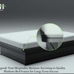 Upgrade Your Hospitality Business- Investing in Quality Platform Bed Frames for Long-Term Success
