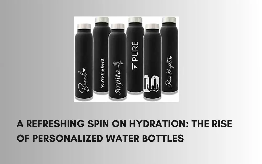 A Refreshing Spin on Hydration The Rise of Personalized Water Bottles