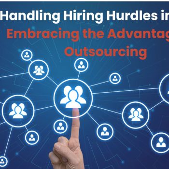 Handling Hiring Hurdles in 2024 Embracing the Advantages of Outsourcing