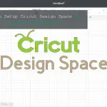 How to Setup Cricut Design Space on Computers and Mobiles