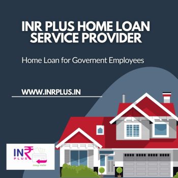 INR Plus Home Loan Service provided For Government employees