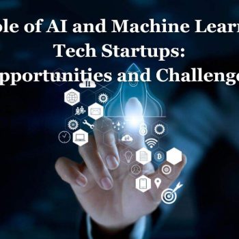 The Role of AI and Machine Learning in Tech Startups Opportunities and Challenges (1)