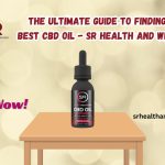 The Ultimate Guide to Finding the Best CBD Oil - SR Health and Wellness