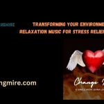 Transforming Your Environment with Relaxation Music for Stress Relief and Healing