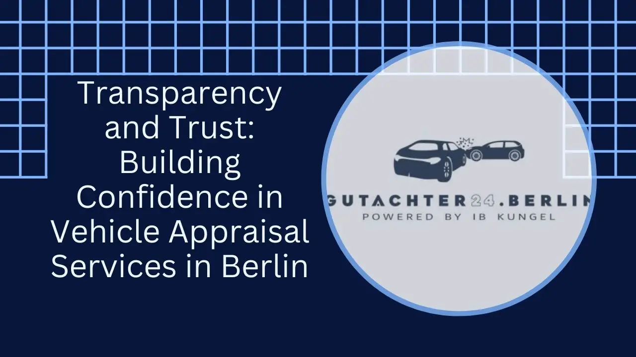 Transparency and Trust Building Confidence in Vehicle Appraisal Services in Berlin