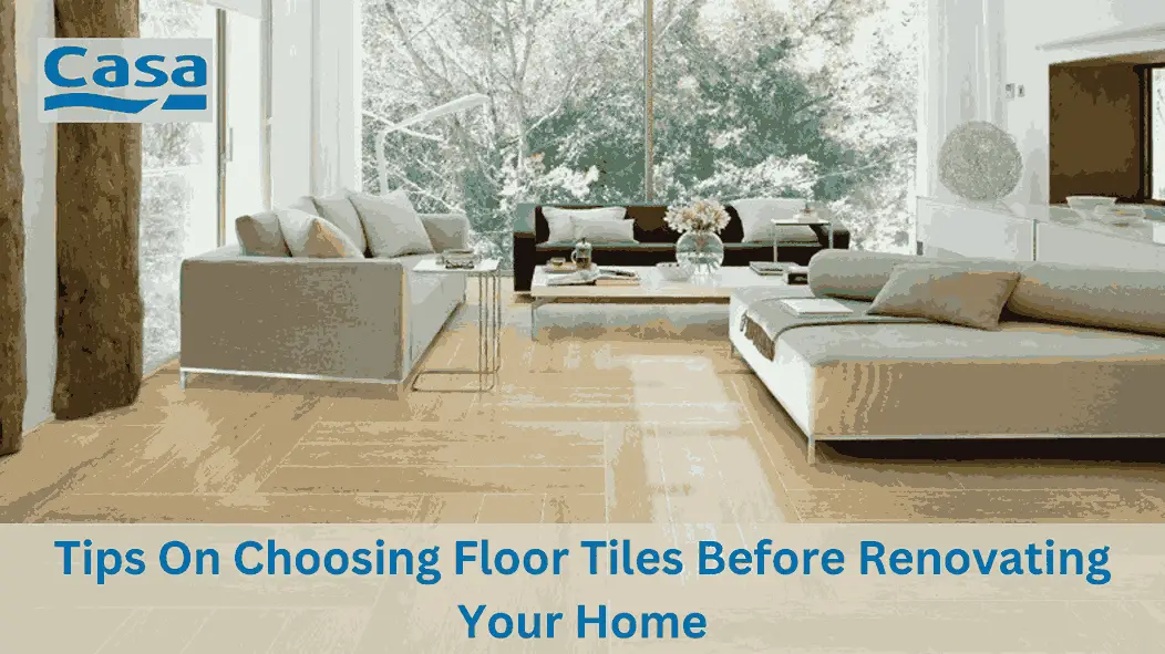 Tips On Choosing Floor Tiles Before Renovating Your Home