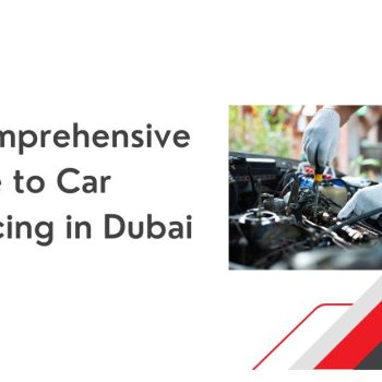 A Comprehensive Guide to Car Servicing in Dubai