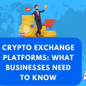 Crypto Exchange Platforms What Businesses Need to Know