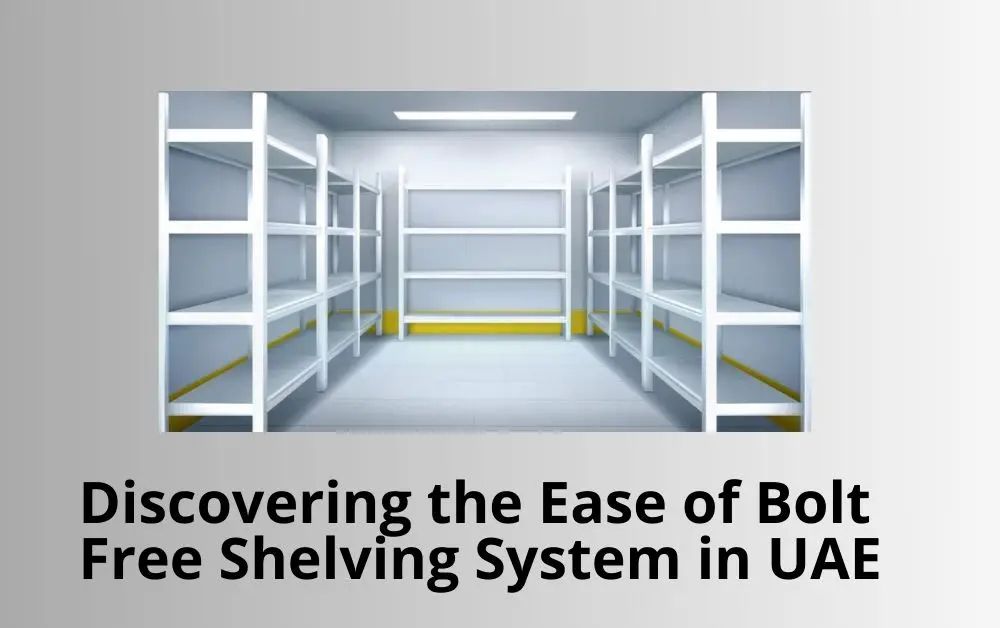 Discovering the Ease ofBolt Free Shelving System in UAE