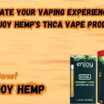 Elevate Your Vaping Experience with Enjoy Hemp's THCA Vape Products