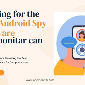 Empowering Parents Unveiling the Best Android Spy Software for Comprehensive Monitoring