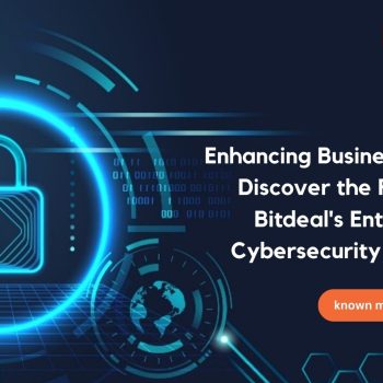 Enhancing Business Security Discover the Power of Bitdeal's Enterprise Cybersecurity Solutions