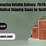 Ensuring Reliable Delivery TVLPKcases' Medical Shipping Cases for Healthcare