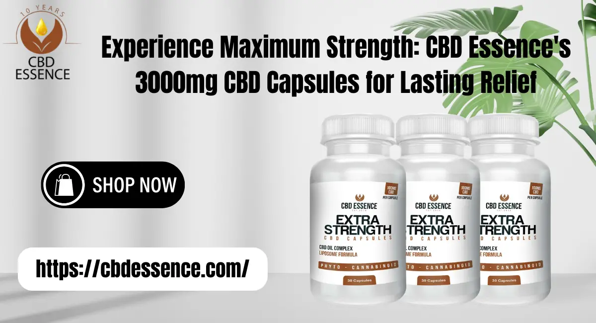 Experience Maximum Strength CBD Essence's 3000mg CBD Capsules for Lasting Relief