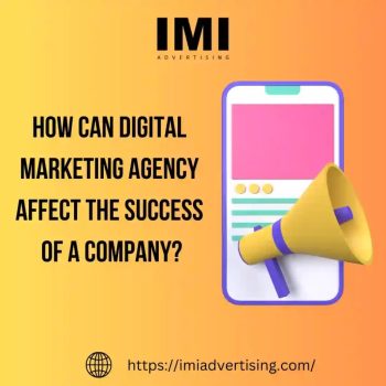 HOW CAN DIGITAL MARKETING AGENCY AFFECT THE SUCCESS OF A COMPANY
