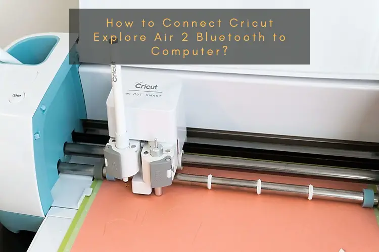 How to Connect Cricut Explore Air 2 Bluetooth to Computer