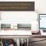 How to Connect Cricut Maker to Computer Ultimate Guide