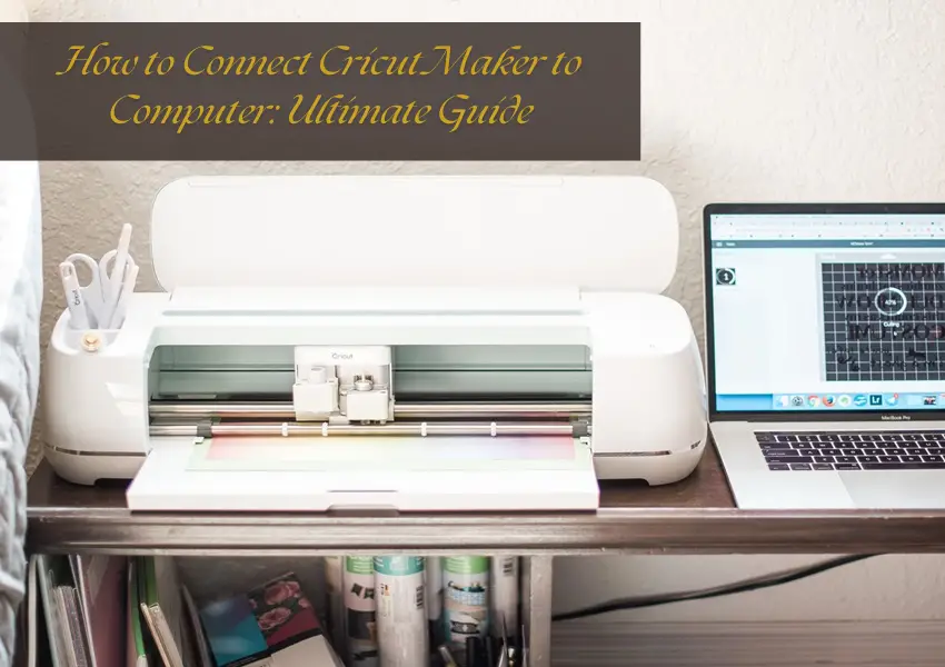 How to Connect Cricut Maker to Computer Ultimate Guide