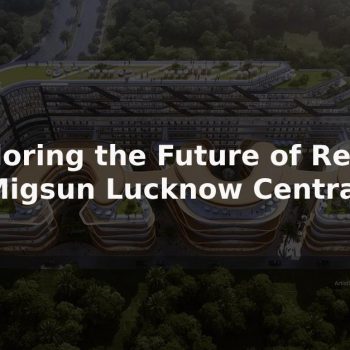 MIGSUN-LUCKNOW-CENTRAL-banner-fv