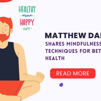 Matthew Danchak Shares Mindfulness Techniques for Better Mental Health