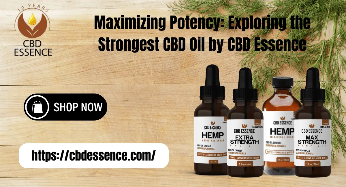 Maximizing Potency Exploring the Strongest CBD Oil by CBD Essence-min